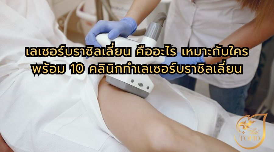 เลเซอร์บราซิลเลี่ยน คืออะไร เหมาะกับใคร ข้อดีข้อเสีย 10 คลินิกทำเลเซอร์บราซิลเลี่ยน