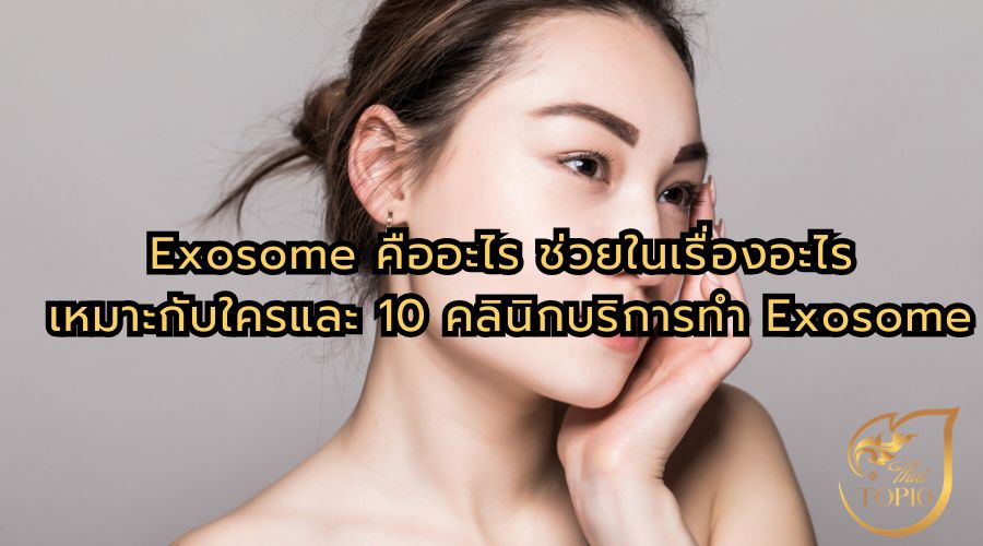 Exosome คืออะไร ช่วยในเรื่องอะไร เหมาะกับใครและ 10 คลินิกบริการทำ Exosome