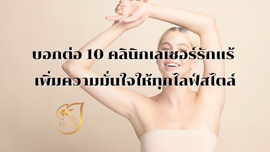 บอกต่อ 10 คลินิกเลเซอร์รักแร้ เพิ่มความมั่นใจให้ทุกไลฟ์สไตล์